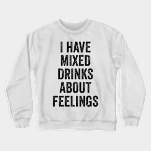 I Have Mixed Drinks About Feelings Crewneck Sweatshirt